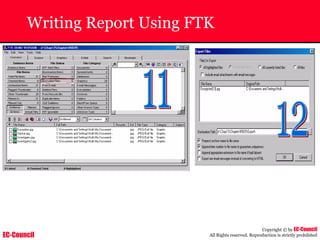 EC-Council
Copyright © by EC-Council
All Rights reserved. Reproduction is strictly prohibited
Writing Report Using FTK
 