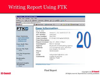 EC-Council
Copyright © by EC-Council
All Rights reserved. Reproduction is strictly prohibited
Writing Report Using FTK
Final Report
 