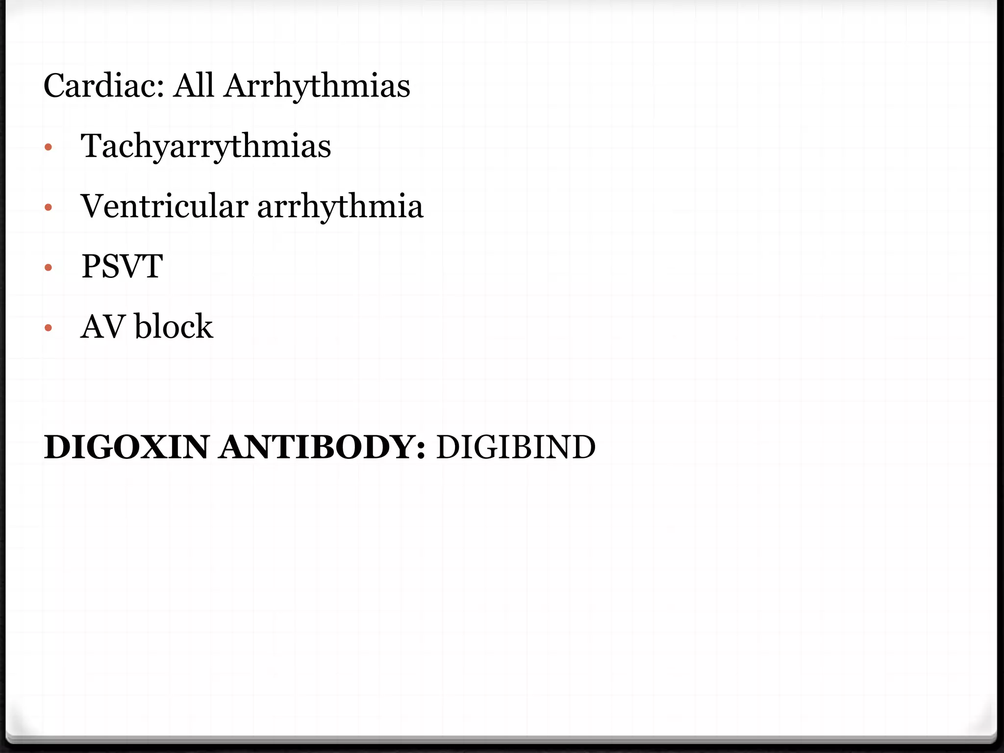 Cardiac: All Arrhythmias
• Tachyarrythmias
• Ventricular arrhythmia
• PSVT
• AV block
DIGOXIN ANTIBODY: DIGIBIND
 