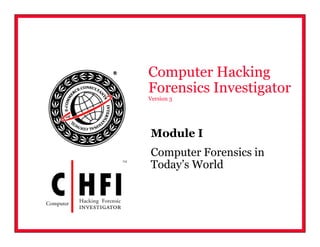 Co pute ac g
Computer Hacking
Forensics Investigator
Version 3




Module I
Computer Forensics in
Today’s World
    y
 
