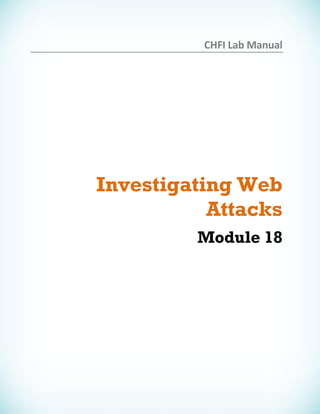 CHFI Lab Manual
Investigating Web
Attacks
Module 18
 