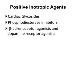 Positive Inotropic Agents
Cardiac Glycosides
Phosphodiesterase inhibitors
 b-adrenoceptor agonists and
dopamine receptor agonists
 