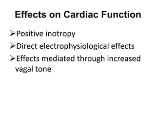 Effects on Cardiac Function
Positive inotropy
Direct electrophysiological effects
Effects mediated through increased
vagal tone
 
