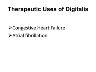 Therapeutic Uses of Digitalis
Congestive Heart Failure
Atrial fibrillation
 