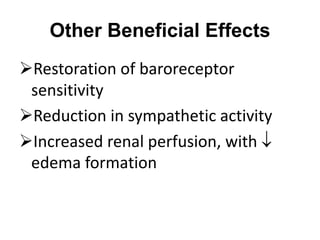 Other Beneficial Effects
Restoration of baroreceptor
sensitivity
Reduction in sympathetic activity
Increased renal perfusion, with 
edema formation
 