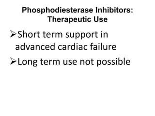 Phosphodiesterase Inhibitors:
Therapeutic Use
Short term support in
advanced cardiac failure
Long term use not possible
 