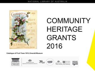 COMMUNITY
HERITAGE
GRANTS
2016
Catalogue of Fruit Trees 1910, Emerald Museum
 