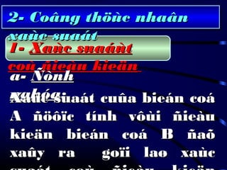 1-1- Xaùc suaáùtXaùc suaáùt
coù ñieàu kieäncoù ñieàu kieän
2- Coâng thöùc nhaân2- Coâng thöùc nhaân
xaùc suaátxaùc suaát
a-a- ÑònhÑònh
nghóanghóa::Xaùc suaát cuûa bieán coáXaùc suaát cuûa bieán coá
A ñöôïc tính vôùi ñieàuA ñöôïc tính vôùi ñieàu
kieän bieán coá B ñaõkieän bieán coá B ñaõ
xaûy ra goïi laø xaùcxaûy ra goïi laø xaùc
 