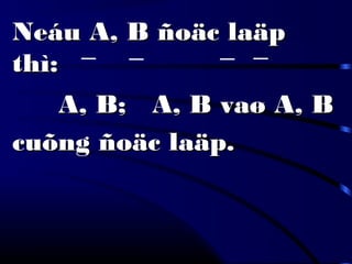 Neáu A, B ñoäc laäpNeáu A, B ñoäc laäp
thì:thì:
A, B; A, B vaø A, BA, B; A, B vaø A, B
cuõng ñoäc laäp.cuõng ñoäc laäp.
 