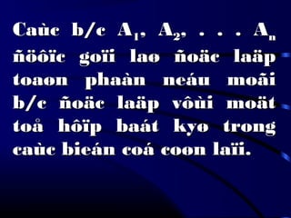 Caùc b/c ACaùc b/c A11, A, A22, . . . A, . . . Ann
ñöôïc goïi laø ñoäc laäpñöôïc goïi laø ñoäc laäp
toaøn phaàn neáu moãitoaøn phaàn neáu moãi
b/c ñoäc laäp vôùi moätb/c ñoäc laäp vôùi moät
toå hôïp baát kyø trongtoå hôïp baát kyø trong
caùc bieán coá coøn laïi.caùc bieán coá coøn laïi.
 