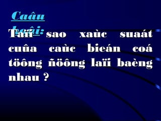 CaâuCaâu
hoûihoûi::Taïi sao xaùc suaátTaïi sao xaùc suaát
cuûa caùc bieán coácuûa caùc bieán coá
töông ñöông laïi baèngtöông ñöông laïi baèng
nhau ?nhau ?
 