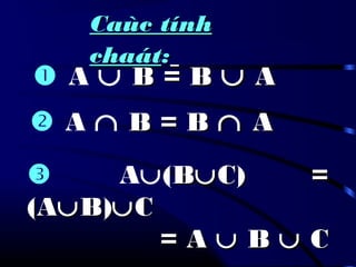 Caùc tínhCaùc tính
chaátchaát::
 A ∪ B = BB = B ∪∪ AA
 A ∩ B = BB = B ∩∩ AA
 A∪(BB∪∪C) =C) =
(A(A∪∪B)B)∪∪CC
= A= A ∪∪ BB ∪∪ CC
 