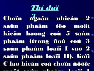 Thí duïThí duï
33Choïn ngaãu nhieân 2Choïn ngaãu nhieân 2
saûn phaåm töø moätsaûn phaåm töø moät
kieän haøng coù 5 saûnkieän haøng coù 5 saûn
phaåm (trong ñoù coù 3phaåm (trong ñoù coù 3
saûn phaåm loaïi I vaø 2saûn phaåm loaïi I vaø 2
saûn phaåm loaïi II). Goïisaûn phaåm loaïi II). Goïi
C laø bieán coá choïn ñöôïcC laø bieán coá choïn ñöôïc
 