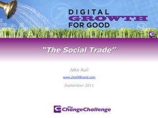 “The Social Trade”

        Jake Aull
     www.ZenOfBrand.com

     September 2011
 