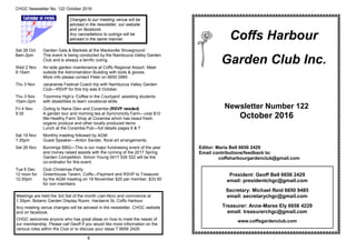 8
CHGC Newsletter No. 122 October 2016
Changes to our meeting venue will be
advised in the newsletter, our website
and on facebook.
Any cancellations to outings will be
advised in the same manner.
Sat 29 Oct
8am-2pm
Garden Gala & Markets at the Macksville Showground
This event is being conducted by the Nambucca Valley Garden
Club and is always a terrific outing.
Wed 2 Nov
9:15am
Air-side garden maintenance at Coffs Regional Airport. Meet
outside the Administration Building with tools & gloves.
More info please contact Peter on 6650 0985
Thu 3 Nov Jacaranda Festival Coach trip with Nambucca Valley Garden
Club—RSVP for this trip was 8 October.
Thu 3 Nov
10am-2pm
Toormina High’s ‘Coffee in the Courtyard’ assisting students
with disabilities to learn vocational skills.
Fri 4 Nov
9:30
Outing to Nana Glen and Coramba (RSVP needed)
A garden tour and morning tea at Syncronicity Farm—cost $10
Me-Healthy Farm Shop at Coramba which has beaut fresh,
organic produce and other locally produced items
Lunch at the Coramba Pub—full details pages 6 & 7
Sat 19 Nov
1:30pm
Monthly meeting followed by AGM
Guest Speaker—Anton Sander, floral art arrangements
Sat 26 Nov Bunnings BBQ—This is our major fundraising event of the year
and money raised assists with the running of the 2017 Spring
Garden Competition. Simon Young 0417 526 522 will be the
co-ordinator for this event.
Tue 6 Dec
12 noon for
12:30pm
Club Christmas Party
Greenhouse Tavern, Coffs—Payment and RSVP to Treasurer
by the AGM meeting on 19 November $20 per member, $33.50
for non members.
Meetings are held the 3rd Sat of the month (Jan-Nov) and commence at
1:30pm, Botanic Garden Display Room, Hardacre St, Coffs Harbour
Any meeting venue changes will be advised in the newsletter, CHGC website
and on facebook.
CHGC welcomes anyone who has great ideas on how to meet the needs of
our membership. Please call Geoff if you would like more information on the
various roles within the Club or to discuss your ideas T:6656 2429.
President: Geoff Bell 6656 2429
email: presidentchgc@gmail.com
Secretary: Michael Reid 6650 9485
email: secretarychgc@gmail.com
Treasurer: Anne-Maree Ely 6656 4229
email: treasurerchgc@gmail.com
www.coffsgardenclub.com
Editor: Maria Bell 6656 2429
Email contributions/feedback to:
coffsharbourgardenclub@gmail.com
Coffs Harbour
Garden Club Inc.
Newsletter Number 122
October 2016
 