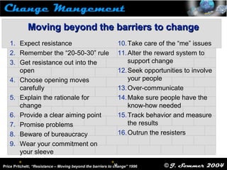  10
10 © J. Sommer 2004
 
Moving beyond the barriers to changeMoving beyond the barriers to change
1. Expect resistance...