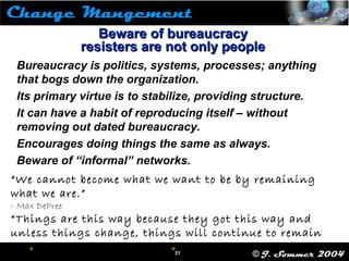  21
21 © J. Sommer 2004
 
Beware of bureaucracyBeware of bureaucracy
resisters are not only peopleresisters are not onl...