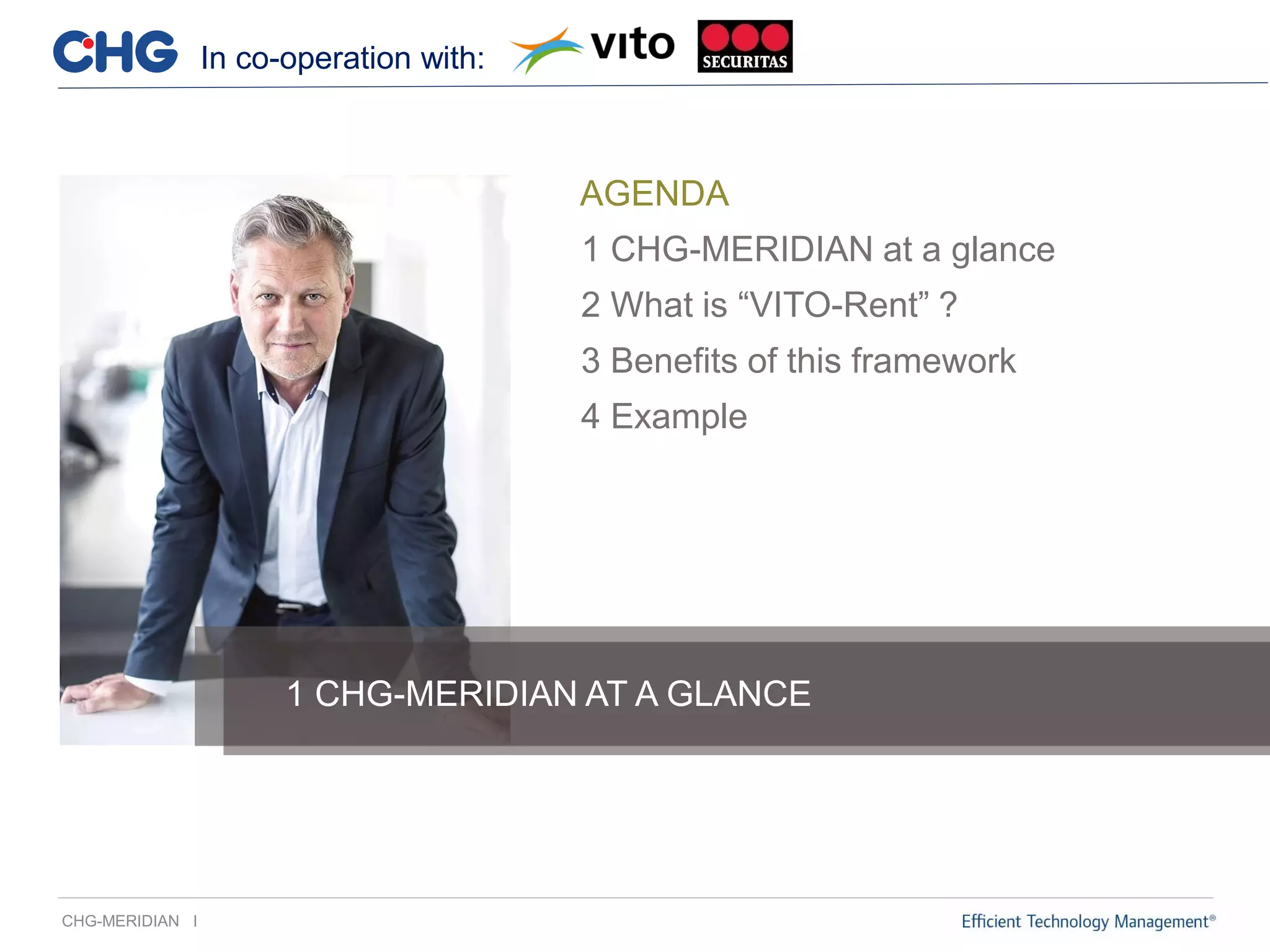 CHG-MERIDIAN I
AGENDA
In co-operation with:
1 CHG-MERIDIAN AT A GLANCE
1 CHG-MERIDIAN at a glance
2 What is “VITO-Rent” ?
3 Benefits of this framework
4 Example
 