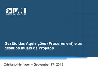 Título do Slide
Máximo de 2 linhas
Gestão das Aquisições (Procurement) e os
desafios atuais de Projetos
Cristiano Heringer – September 17, 2013
 