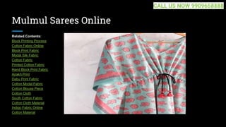 Mulmul Sarees Online
Related Contents:
Block Printing Process
Cotton Fabric Online
Block Print Fabric
Modal Silk Fabric
Cotton Fabric
Printed Cotton Fabric
Hand Block Print Fabric
Ajrakh Print
Dabu Print Fabric
Cotton Modal Fabric
Cotton Blouse Piece
Cotton Cloth
South Cotton Fabric
Cotton Cloth Material
Indigo Fabric Online
Cotton Material
CALL US NOW 9909658888
 