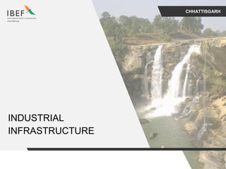 CHHATTISGARH
INDUSTRIAL
INFRASTRUCTURE
 