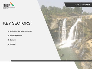 CHHATTISGARH
KEY SECTORS
 Agriculture and Allied Industries
 Metals & Minerals
 Cement
 Apparel
 