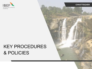 CHHATTISGARH
KEY PROCEDURES
& POLICIES
 