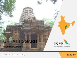 For information, please visit www.ibef.org October 2017
CHHATTISGARH
THE MINERAL BASKET
 