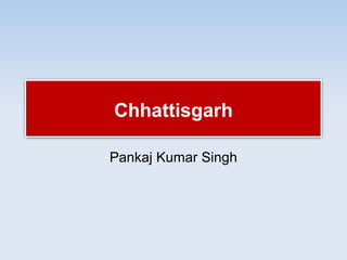 Chhattisgarh
Pankaj Kumar Singh
 