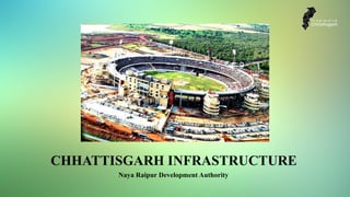 CHHATTISGARH INFRASTRUCTURE
Naya Raipur Development Authority
 