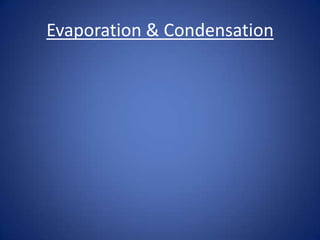 Evaporation & Condensation
 
