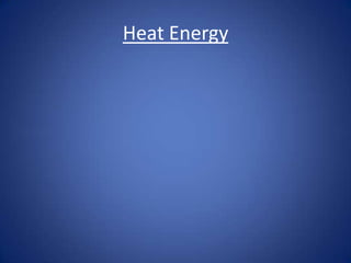 Heat Energy
 