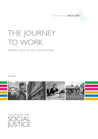 THE JOURNEY
TO WORK
Welfare reform for the next Parliament
June 2014
Breakthrough Britain 2015
 