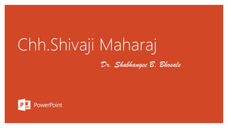 Chh.Shivaji Maharaj
Dr. Shubhangee B. Bhosale
 