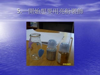 5.一開始想要用亮粉裝飾
 