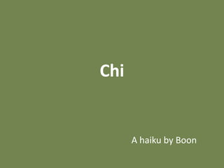 Chi


      A haiku by Boon
 