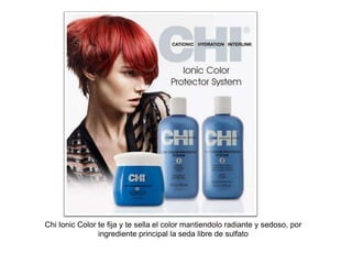 Chi Ionic Color te fija y te sella el color mantiendolo radiante y sedoso, por
ingrediente principal la seda libre de sulfato

 