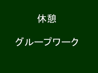休憩
グループワーク
 