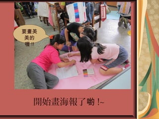 開始畫海報了喲 !~
要畫美
美的
喔 !!
 