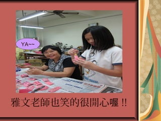 雅文老師也笑的很開心喔 !!
YA~~
 