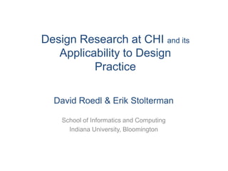 Design Research at CHI and its
Applicability to Design
Practice
David Roedl & Erik Stolterman
School of Informatics and Computing
Indiana University, Bloomington
 