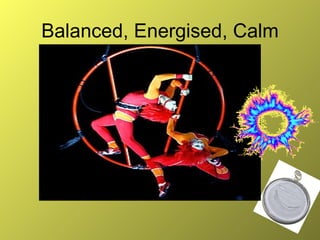 Balanced, Energised, Calm 