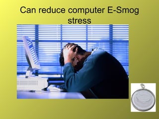Can reduce computer E-Smog stress 
