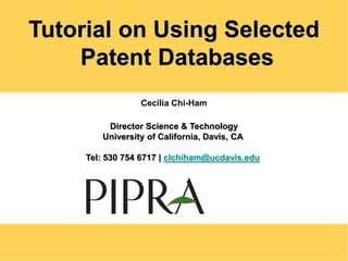 Tutorial on Using Selected
    Patent Databases
                 Cecilia Chi-Ham

         Director Science & Technology
        University of California, Davis, CA

     Tel: 530 754 6717 | clchiham@ucdavis.edu
 