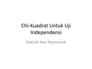 Chi-Kuadrat Untuk Uji
    Independensi
 Statistik Non Parametrik
 
