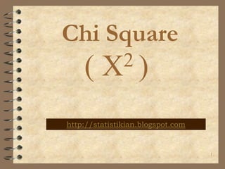 Chi Square
    (    X2)


http://statistikian.blogspot.com


                                   1
 