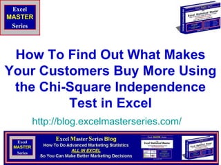 How To Find Out What Makes Your Customers Buy More Using the Chi-Square Independence Test in Excel http:// blog.excelmasterseries.com / 