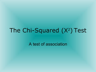 The Chi-Squared ( Χ 2 )   Test A test of association 