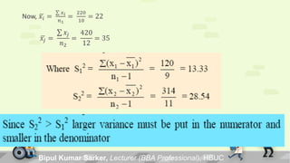 Bipul Kumar Sarker, Lecturer (BBA Professional), HBUC
Now, 𝑥𝑖 =
𝑥 𝑖
𝑛1
=
220
10
= 22
𝑥𝑗 =
𝑥𝑗
𝑛2
=
420
12
= 35
 