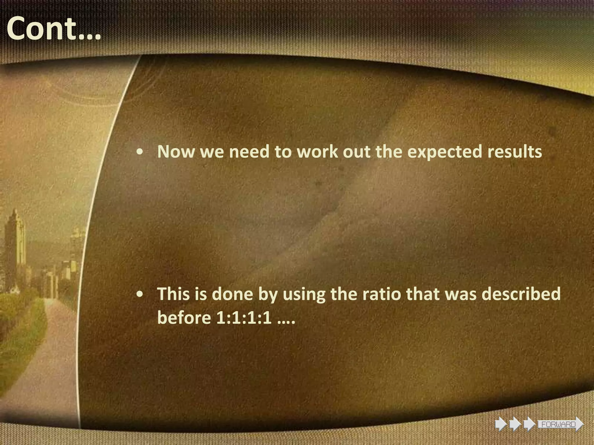 Cont…
• Now we need to work out the expected results
• This is done by using the ratio that was described
before 1:1:1:1 ….
 